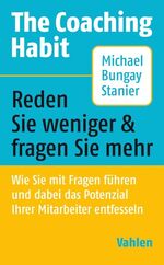 ISBN 9783800658237: The Coaching Habit - Wie Sie mit Fragen führen und dabei das Potenzial Ihrer Mitarbeiter entfesseln