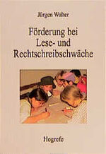 Förderung bei Lese- und Rechtschreibschwäche - Grundlagenforschung, methodische Konsequenzen, Praxisbeispiele und mediendidaktische Anregungen auf der Basis empirischer Forschungsmethoden