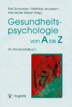 Gesundheitspsychologie von A bis Z: Ein Gesundheitspsychologie von A bis Z: Ein