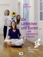 ISBN 9783802516429: Ein Löffelchen voll Zucker ... - ... und was bitter ist, wird süß! Das Mary Poppins-Prinzip