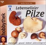 Lebenselixier Pilze – Vitalisierend, Gesund, Heilend, Potenzsteigernd