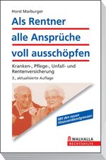 ISBN 9783802933981: Als Rentner alle Ansprüche voll ausschöpfen - Kranken-, Pflege-, Unfall- und Rentenversicherung; Walhalla Rechtshilfen