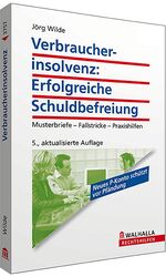 Verbraucherinsolvenz: erfolgreiche Schuldbefreiung - Musterbriefe, Fallstricke, Praxishilfen