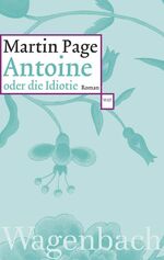 Martin Page: Antoine oder die Idiotie : Martin Page: Antoine oder die Idiotie :