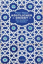 ISBN 9783803136619: Köstlicher Orient - Eine Geschichte der Esskultur. Mit über 100 Rezepten