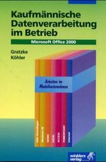 Kaufmännische Datenverarbeitung im Betrieb - MS-Office 2000 ; [Arbeiten im Modellunternehmen ; EDV-Grundlagen, Windows 98, WORD, EXCEL, ACCESS, POWERPOINT, Internet]