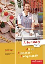 ISBN 9783804559943: Fit im Fleischer-Fachgeschäft - Lernfeldorientierte Fachbildung für Fachverkäufer/-innen im Lebensmittelhandwerk, Fleischerei Arbeitsheft Fachbildung, Lernfelder 2.1-2.4