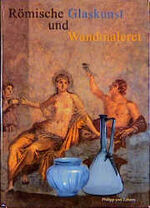 Römische Glaskunst und Wandmalerei - [Ausstellung des Landesmuseums Mainz vom 12. Dezember 1999 - 20. Februar 2000]