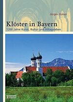 Klöster in Bayern - 1200 Jahre Kunst, Kultur und Alltagsleben