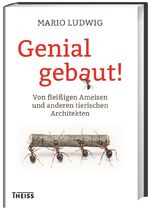 Genial gebaut! – Von fleißigen Ameisen und anderen tierischen Architekten