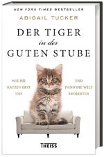 Der Tiger in der guten Stube – Wie die Katzen erst uns und dann die Welt eroberten