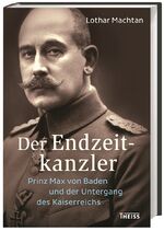 ISBN 9783806236606: Der Endzeitkanzler. Prinz Max von Baden und der Untergang des Kaiserreichs