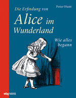 ISBN 9783806242645: Die Erfindung von Alice im Wunderland - Wie alles begann