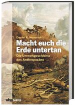 ISBN 9783806243949: MACHT EUCH DIE ERDE UNTERTAN. die Umweltgeschichte des Anthropozäns