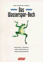 Das Wasser-Sparbuch – Wasser sparen und schützen in Haus und Garten