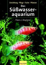 ISBN 9783806826630: Das Süsswasseraquarium. Einrichtung, Pflege, Fische, Pflanzen