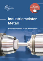 Industriemeister Metall - Aufgabensammlung für die Weiterbildung