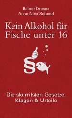 ISBN 9783809426998: Kein Alkohol für Fische unter 16 - Die skurrilsten Gesetze, Klagen & Urteile