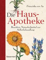 Die Hausapotheke - Bewährte Naturheilmittel zur Selbstbehandlung