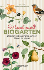 ISBN 9783809449379: Wunderwelt Biogarten. Glücklich und nachhaltig gärtnern - Monat für Monat - Altes Wissen, neue Tipps, Gedankene, Aphorismen, Anekdoten ... Das ideale Geschenk für passionierte Gärtner