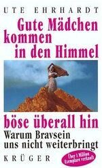 ISBN 9783810505156: Gute Mädchen kommen in den Himmel, böse überall hin – Warum Bravsein uns nicht weiterbringt