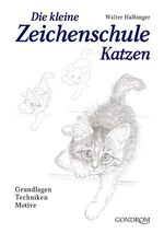 Die kleine Zeichenschule Katzen – Grundlagen - Techniken - Motive