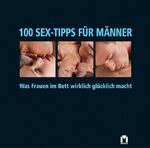 ISBN 9783811818019: 100 Sex-Tipps für Männer – Was Frauen im Bett wirklich glücklich macht