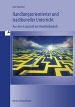 Handlungsorientierter und traditioneller Unterricht - aus dem Labyrinth der Unmittelbarkeit