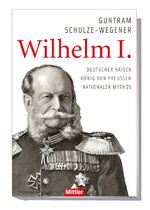 ISBN 9783813209648: Wilhelm I.. Deutscher Kaiser, König von Preussen, nationaler Mythos