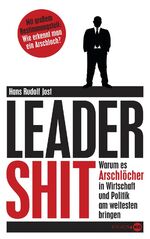 ISBN 9783813505122: Leadershit . Warum es Arschlöcher in Wirtschaft und Politik am weitesten bringen - Mit großem Bestimmungsteil: Wie erkennt man ein Arschloch