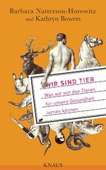 ISBN 9783813505542: Wir sind Tier : was wir von den Tieren für unsere Gesundheit lernen können. Barbara Natterson-Horowitz und Kathryn Bowers. Aus dem Amerikan. von Susanne Warmuth. Mit einem Vorw. von Josef H. Reichholf