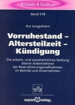 Vorruhestand – Altersteilzeit – Kündigung - Die arbeits- und sozialrechtliche Stellung älterer Arbeitnehmer bei Restrukturierungsmaßnahmen im Betrieb und Unternehmen