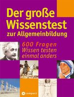 Der grosse Wissenstest zur Allgemeinbildung – 600 Fragen - Wissen testen einmal anders