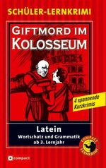 ISBN 9783817478590: Giftmord im Kolosseum: Latein Wortschatz und Grammatik ab 3. Lernjahr: Latein Wortschatz und Grammatik ab 3. Lernjahr. 4 spannende Kurzkrimis (Compact Schüler-Lernkrimi)