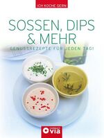 Soßen, Dips & mehr - Genussrezepte für jeden Tag