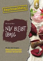 ISBN 9783818615154: Nix bleibt übrig | From Leaf to Root. Mit über 100 Rezepten Obst und Gemüse restlos verwerten. #machsnachhaltig | Michaela Marx | Taschenbuch | 128 S. | Deutsch | 2022 | Eugen Ulmer KG