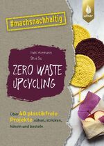 ISBN 9783818620516: Zero Waste Upcycling – Über 40 plastikfreie Projekte nähen, stricken, häkeln und basteln mit Wasteland Rebel. #machsnachhaltig