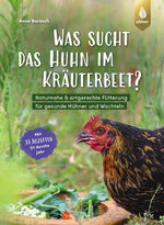 ISBN 9783818620820: Was sucht das Huhn im Kräuterbeet? - Naturnahe & artgerechte Fütterung für gesunde Hühner und Wachteln. Mit 33 Rezepten fit durchs Jahr