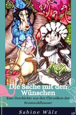 ISBN 9783818704018: Die Chroniken der Bromwaldhauser / Die Sache mit den Wünschen - Eine Geschichte aus den Chroniken der Bromwaldhauser