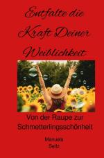 ISBN 9783818711177: Entfalte die Kraft Deiner Weiblichkeit - Von der Raupe zur Schmetterlingsschönheit