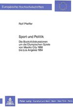 Sport und Politik - d. Boykottdiskussionen um d. Olymp. Spiele von Mexico City 1968 bis Los Angeles 1984