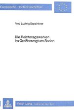 ISBN 9783820475661: Die Reichstagswahlen im Grossherzogtum Baden: Ein Beitrag zur Wahlgeschichte im Kaiserreich (Europäische Hochschulschriften / European University ... Histoire et sciences auxiliaires, Band 192)