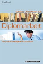 Schnell und einfach zur Diplomarbeit – Der praktische Ratgeber für Studenten