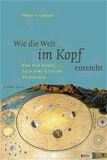 Wie die Welt im Kopf entsteht – Von der Kunst, sich eine Illusion zu machen