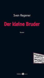 Sven Regener: Der kleine Bruder. Roman - Sven Regener: Der kleine Bruder. Roman -