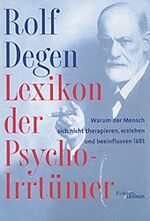 Lexikon der Psycho-Irrtümer - warum der Mensch sich nicht therapieren, erziehen und beeinflussen läßt