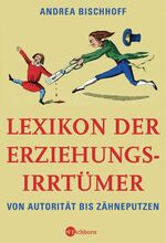 ISBN 9783821839158: Lexikon der ErziehungsirrtÃ¼mer: Von AutoritÃ¤t bis ZÃ¤hneputzen Bischhoff, Andrea