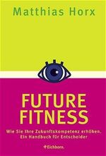 ISBN 9783821839790: Future Fitness: Wie Sie Ihre Zukunftskompetenz erhöhen. Ein Handbuch für Entscheider Horx, Matthias