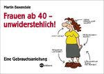 Frauen ab 40 - unwiderstehlich! - Eine Gebrauchsanleitung