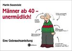 Männer ab 40 - unermüdlich! - Eine Gebrauchsanleitung